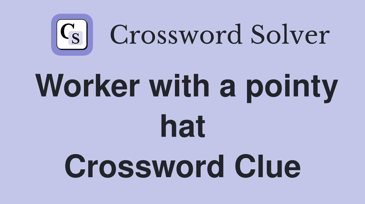 Worker with a pointy hat Crossword Clue