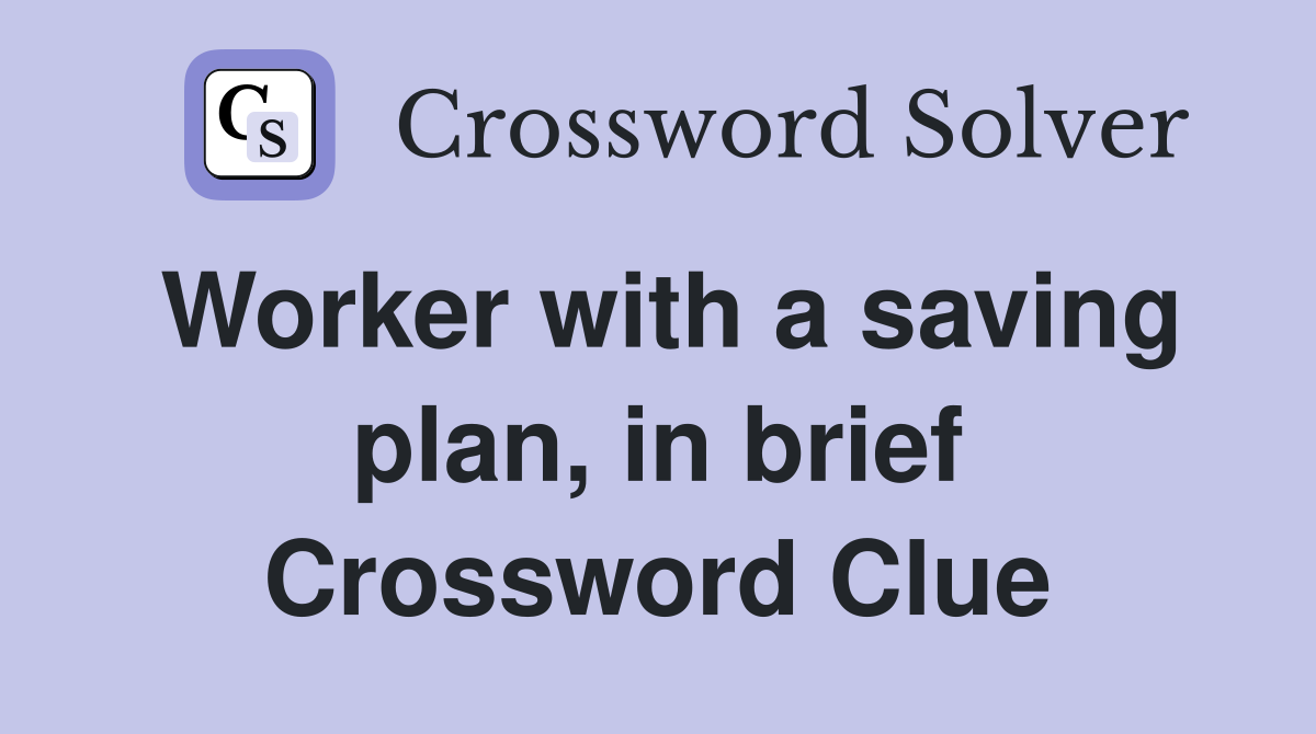 Worker with a saving plan, in brief Crossword Clue