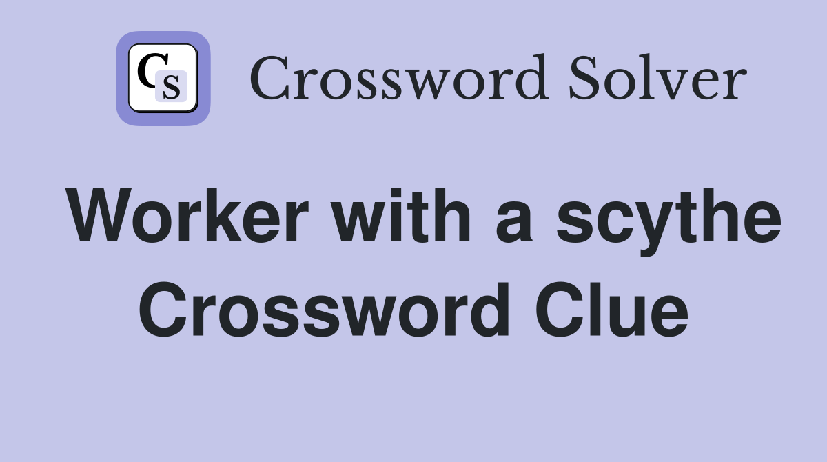 Worker with a scythe Crossword Clue