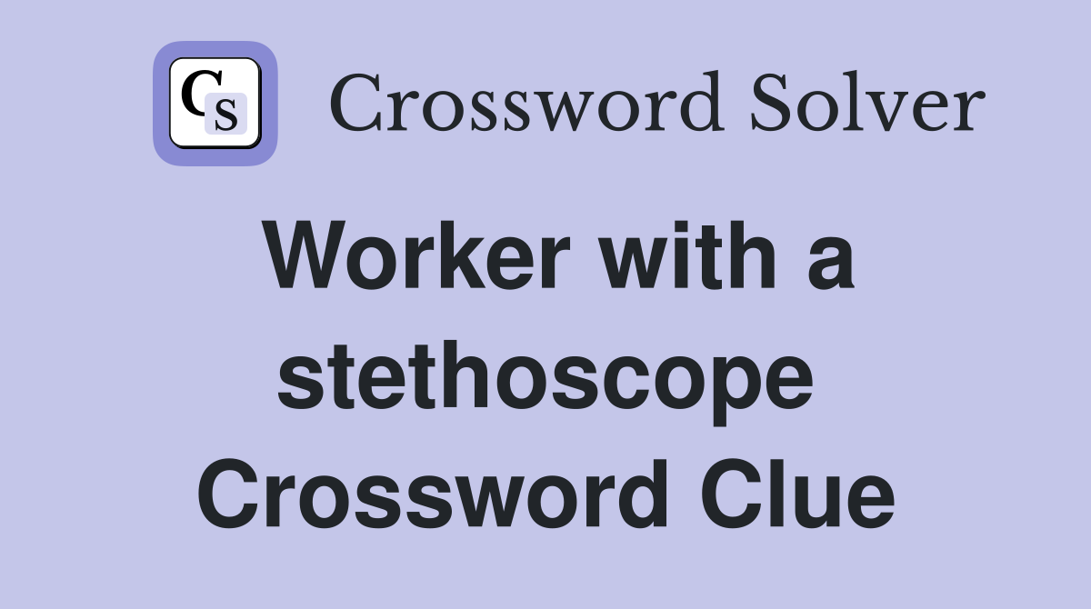 Worker with a stethoscope Crossword Clue