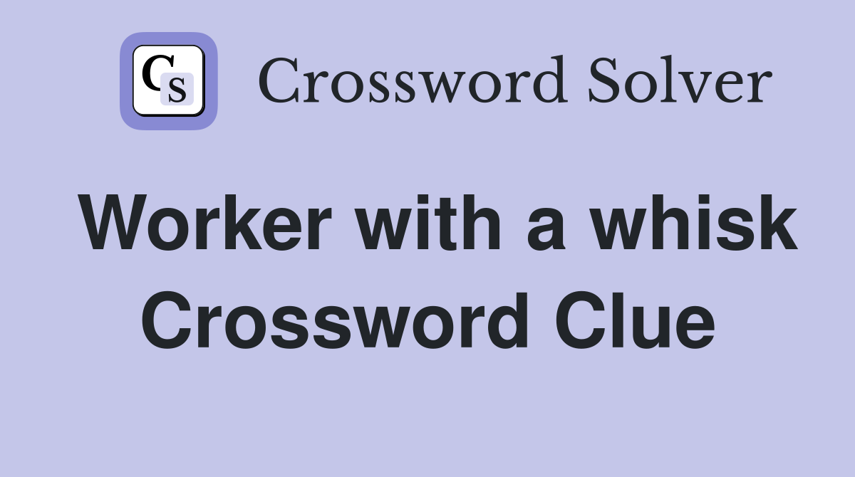 Worker with a whisk Crossword Clue