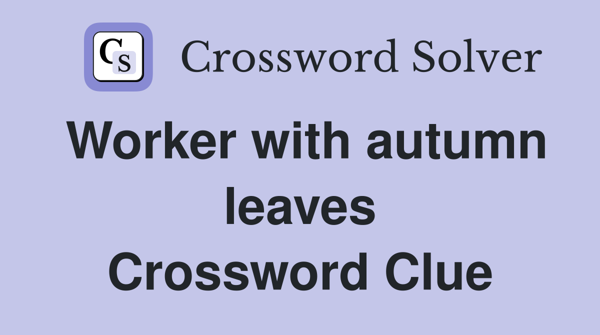 Worker with autumn leaves Crossword Clue