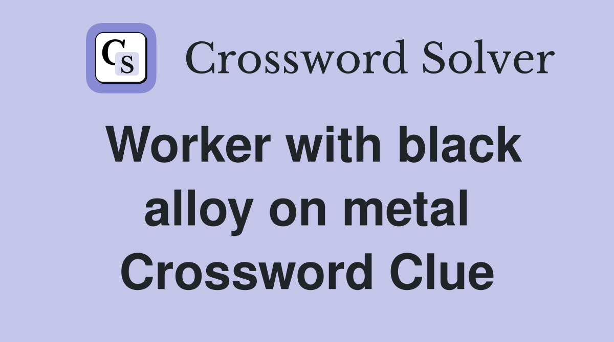 Worker with black alloy on metal Crossword Clue