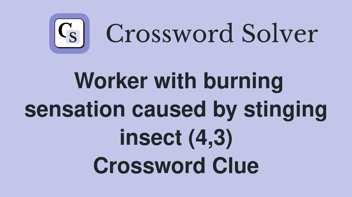 Worker with burning sensation caused by stinging insect (4,3) Crossword Clue