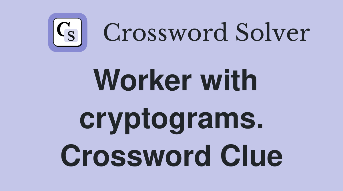 Worker with cryptograms. Crossword Clue