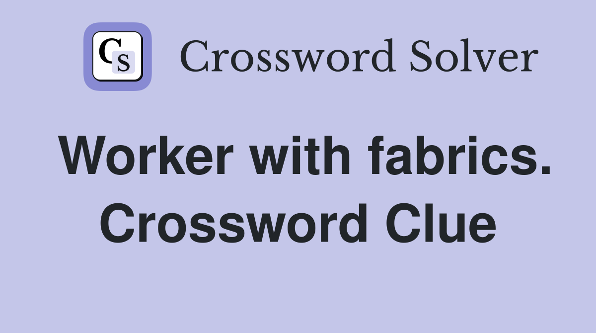 Worker with fabrics. Crossword Clue