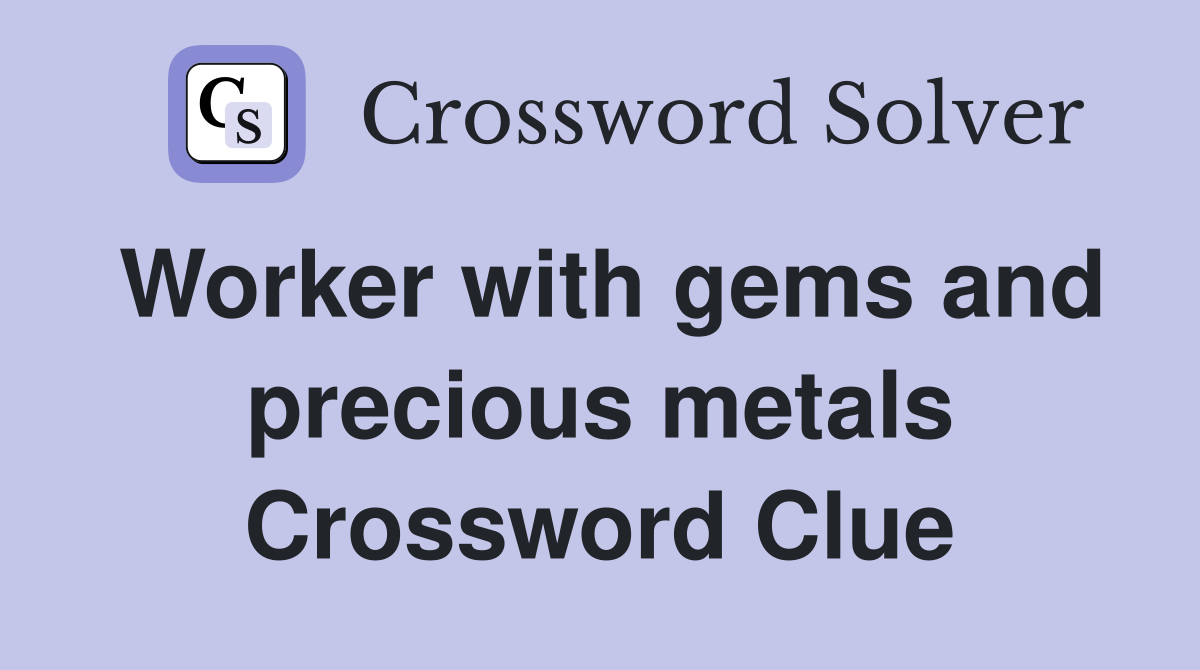 Worker with gems and precious metals Crossword Clue
