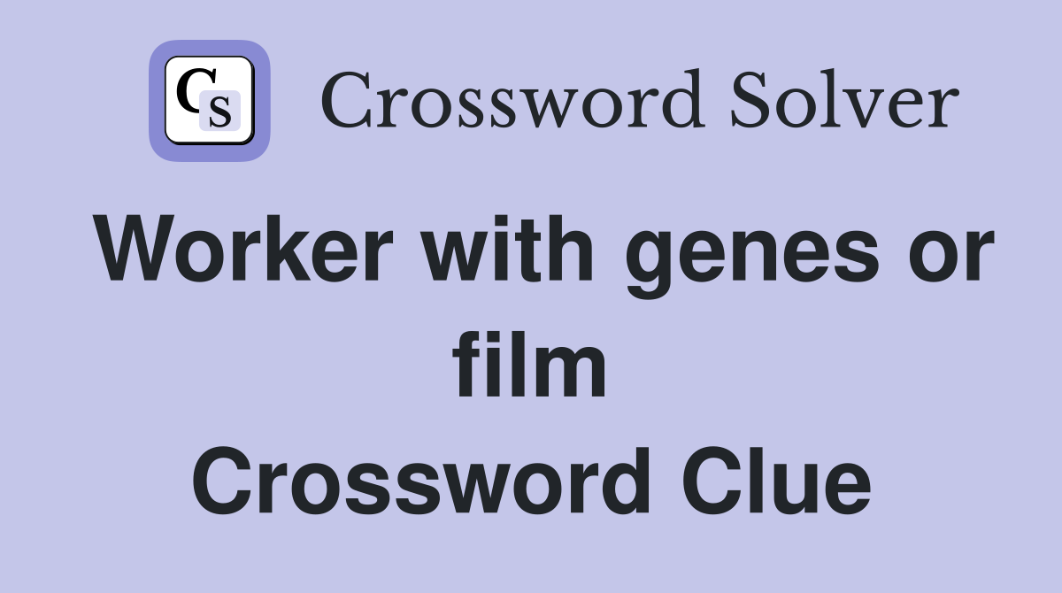 Worker with genes or film Crossword Clue