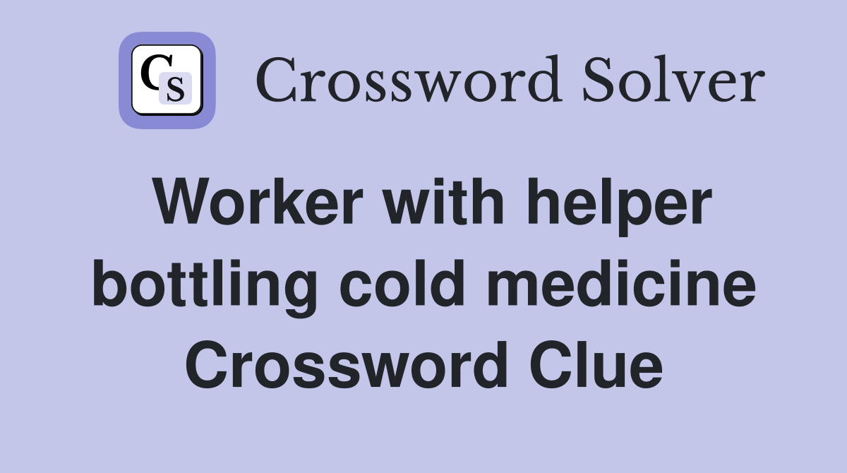 Worker with helper bottling cold medicine Crossword Clue