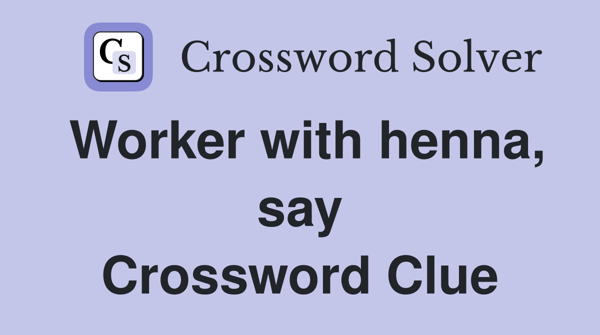 Worker with henna, say Crossword Clue