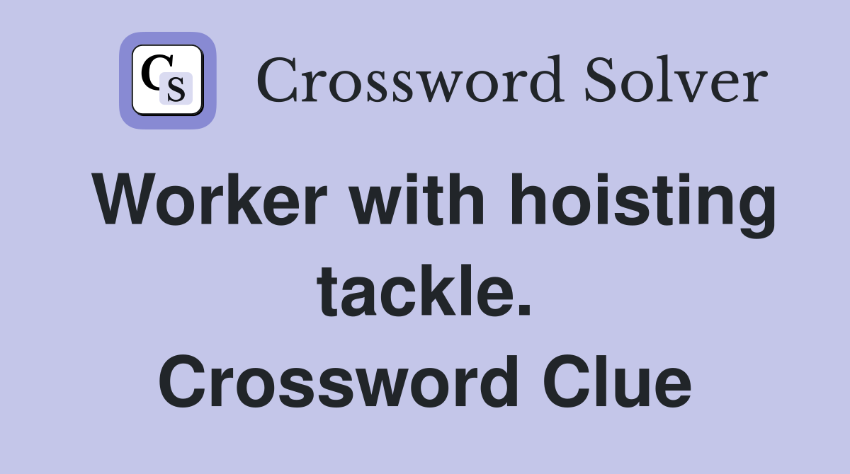 Worker with hoisting tackle. Crossword Clue