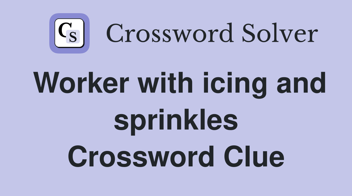 Worker with icing and sprinkles Crossword Clue
