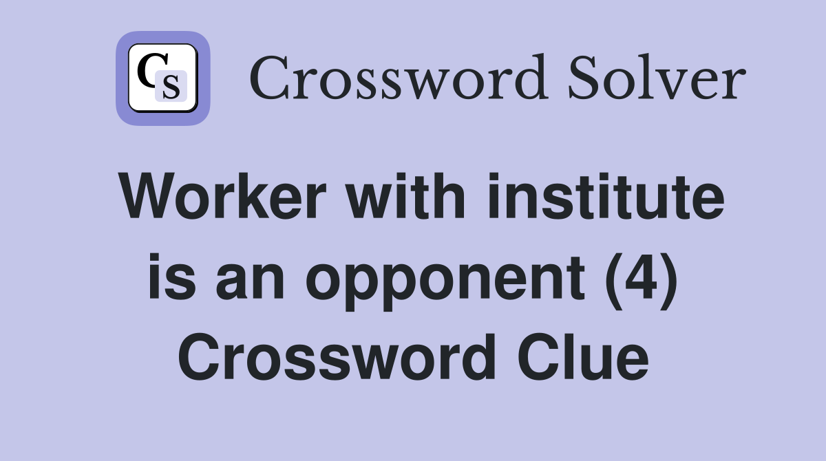 Worker with institute is an opponent (4) Crossword Clue