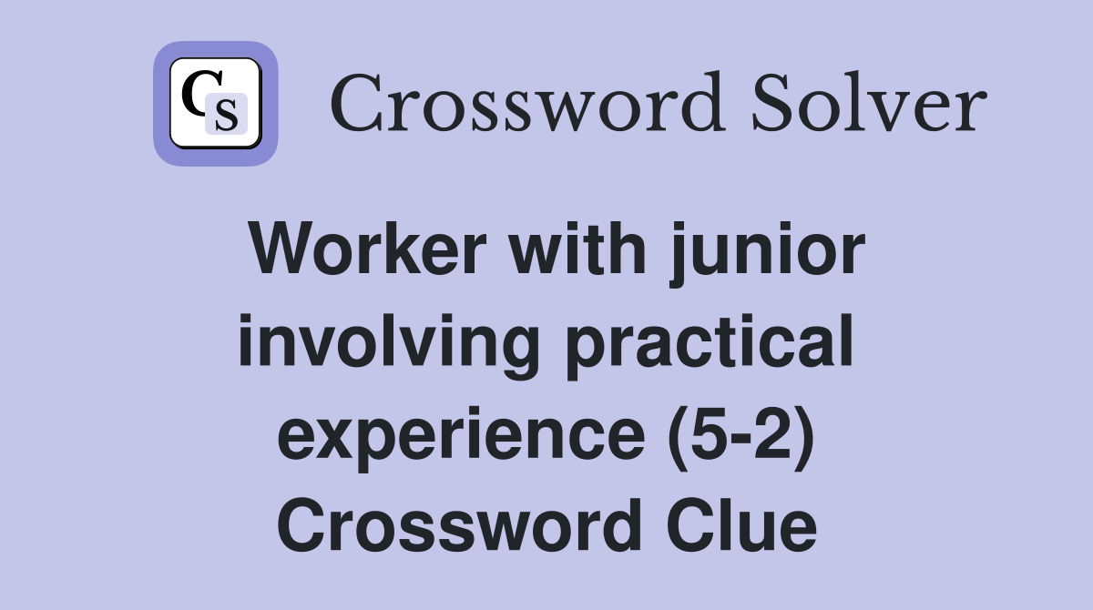 Worker with junior involving practical experience (5-2) Crossword Clue