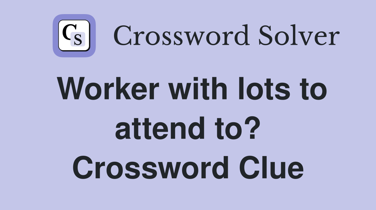 Worker with lots to attend to? Crossword Clue