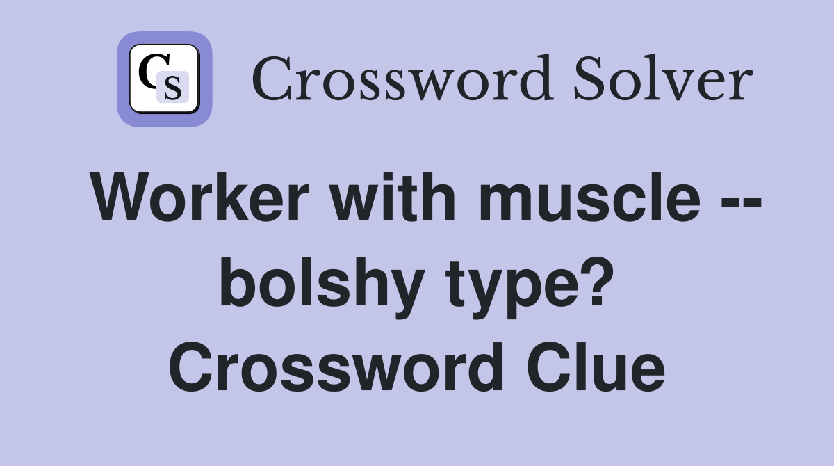 Worker with muscle -- bolshy type? Crossword Clue