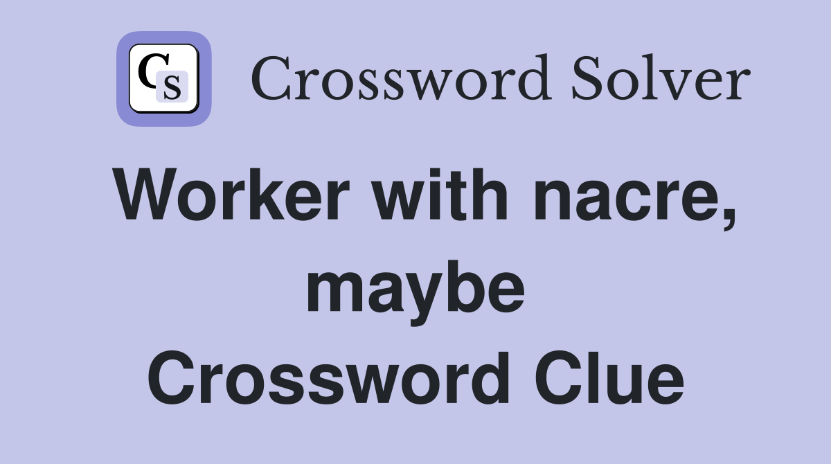 Worker with nacre, maybe Crossword Clue