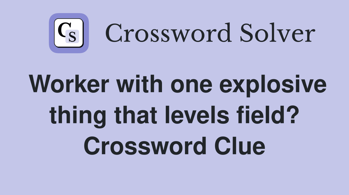 Worker with one explosive thing that levels field? Crossword Clue