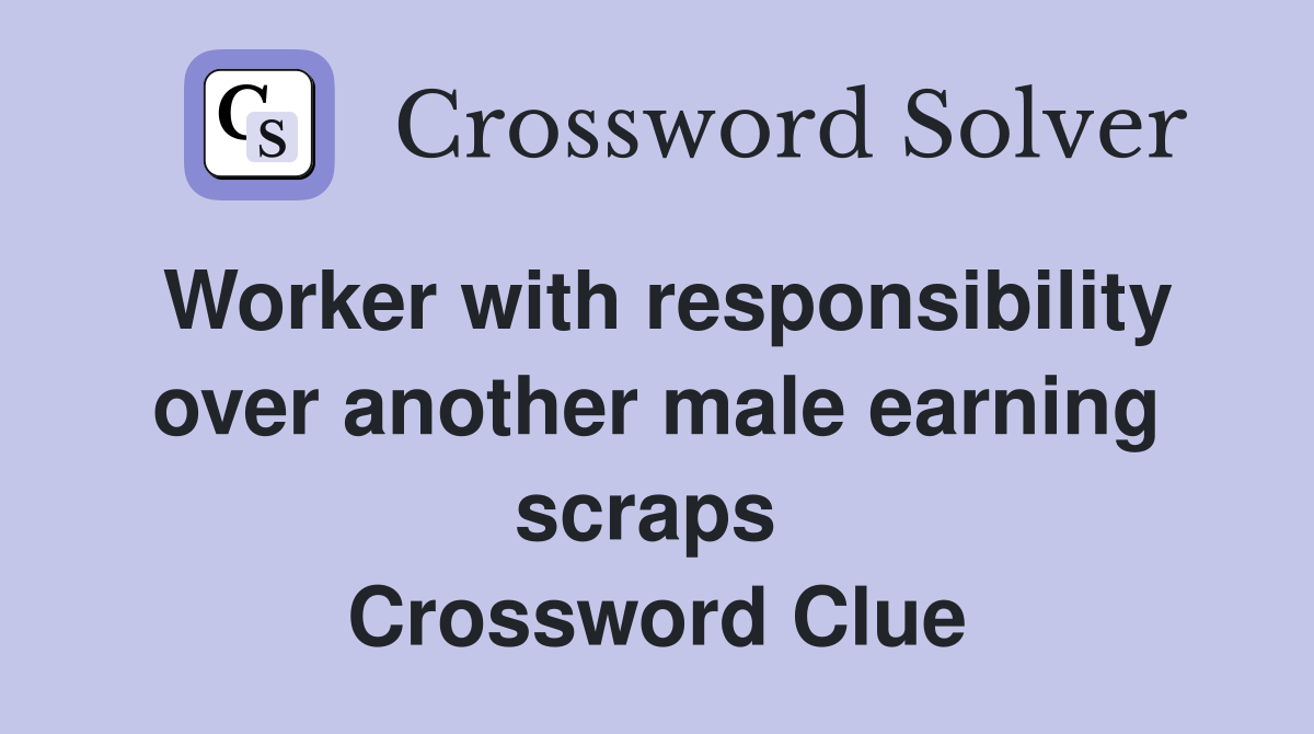 Worker with responsibility over another male earning scraps  Crossword Clue