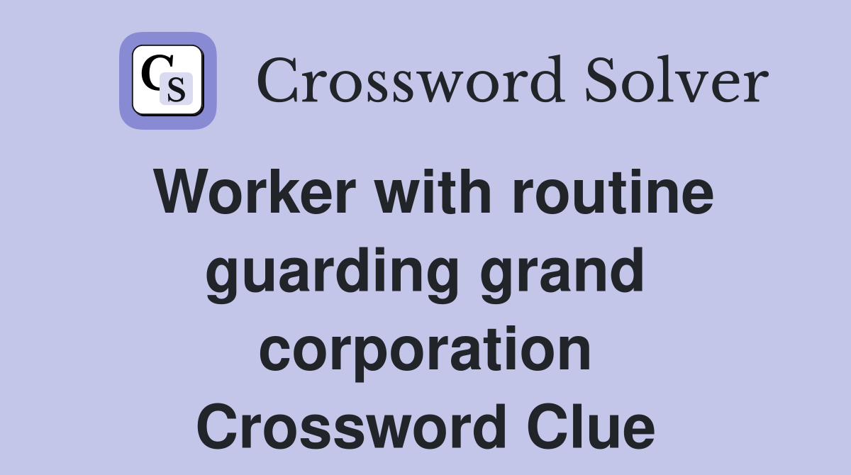 Worker with routine guarding grand corporation Crossword Clue