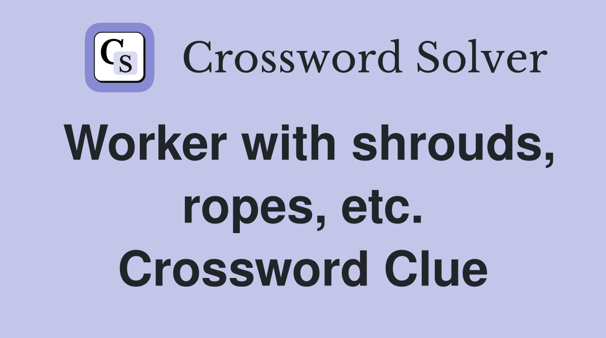 Worker with shrouds, ropes, etc. Crossword Clue