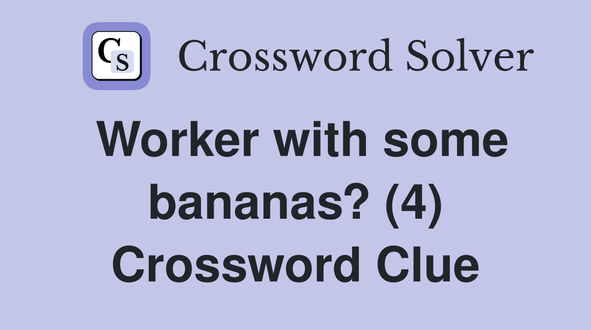 Worker with some bananas? (4) Crossword Clue