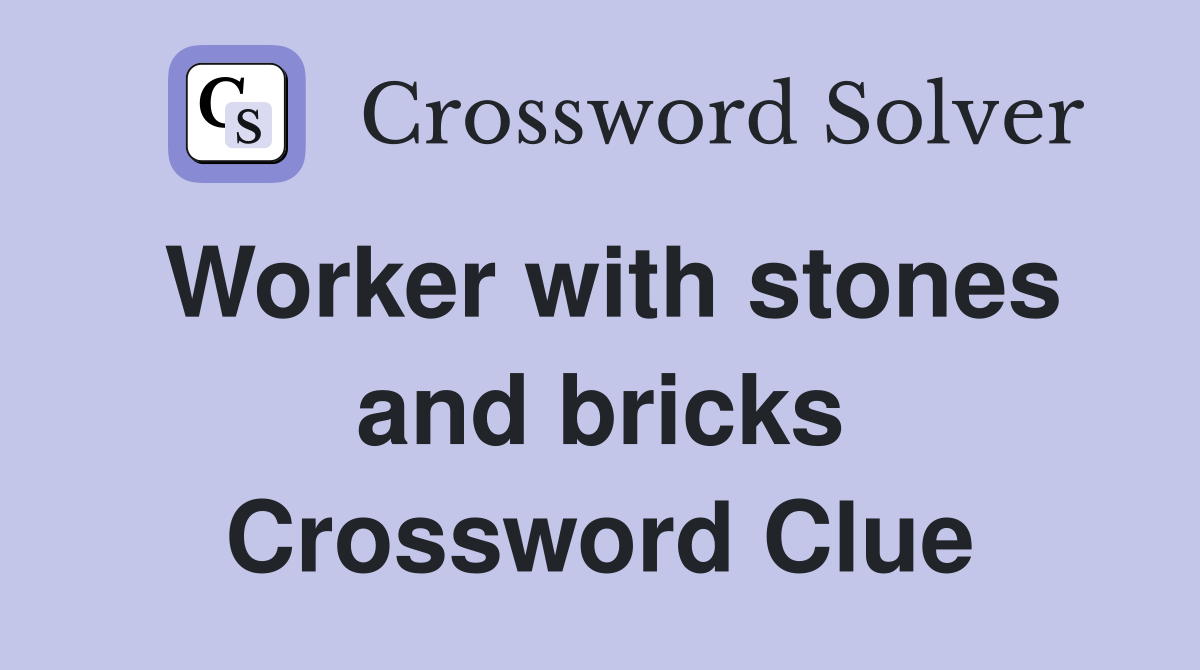Worker with stones and bricks Crossword Clue