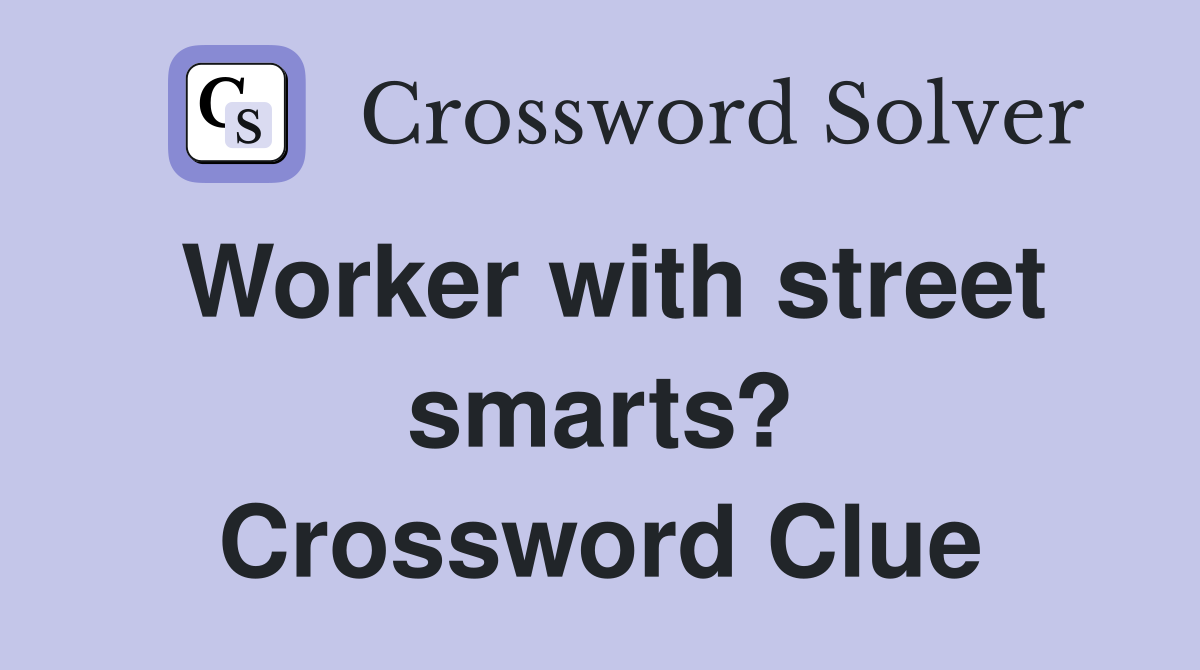 Worker with street smarts? Crossword Clue