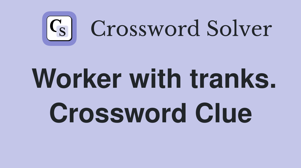 Worker with tranks. Crossword Clue
