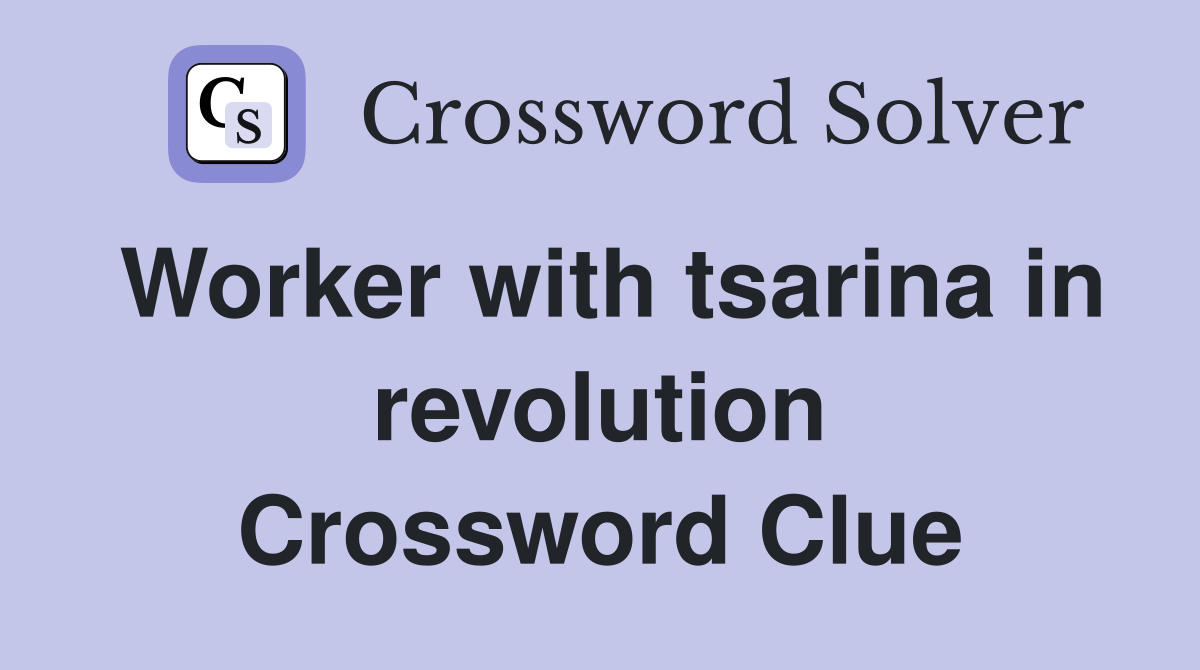 Worker with tsarina in revolution Crossword Clue