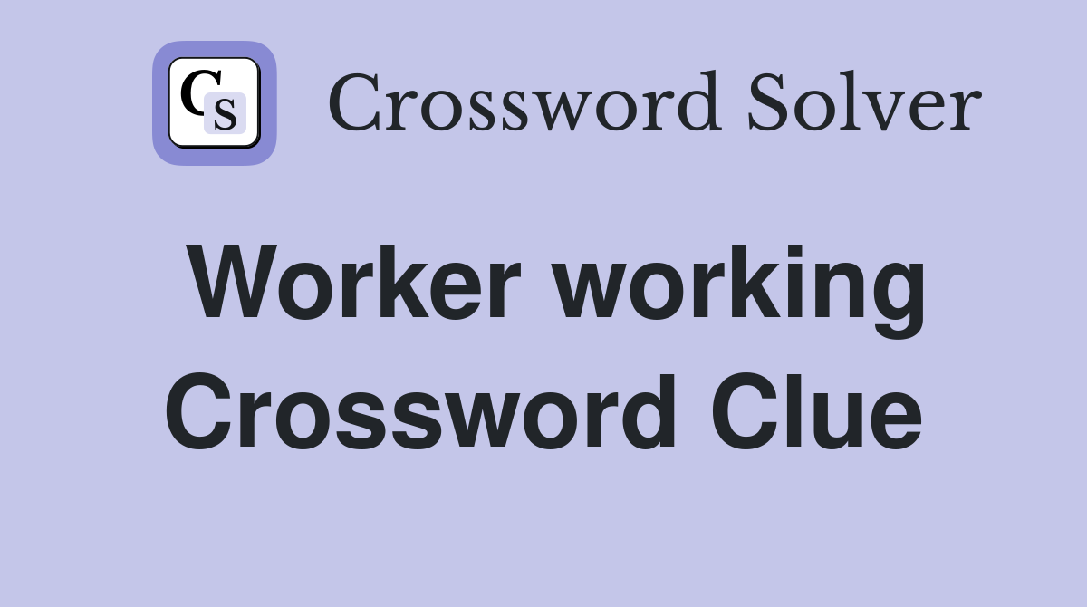 Worker working Crossword Clue