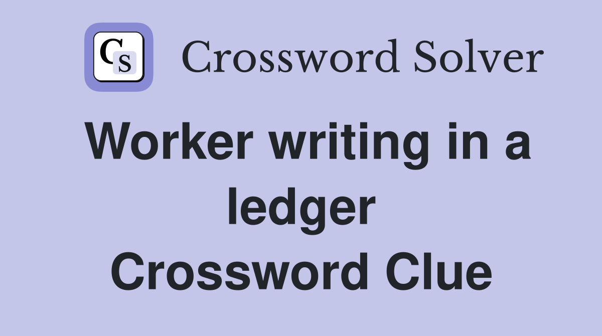 Worker writing in a ledger Crossword Clue