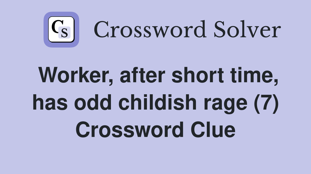 Worker, after short time, has odd childish rage (7) Crossword Clue