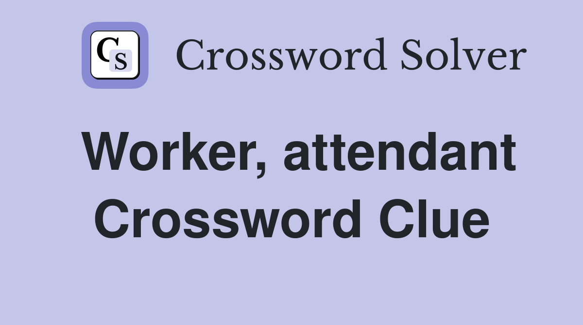 Worker, attendant Crossword Clue