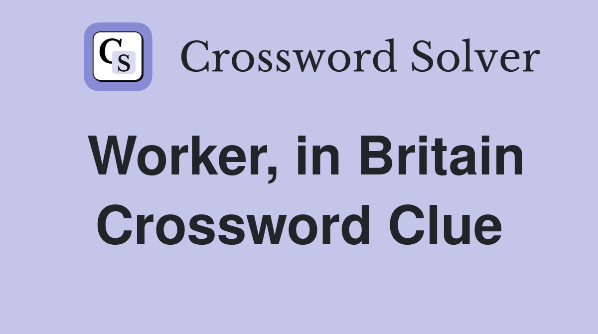 Worker, in Britain Crossword Clue