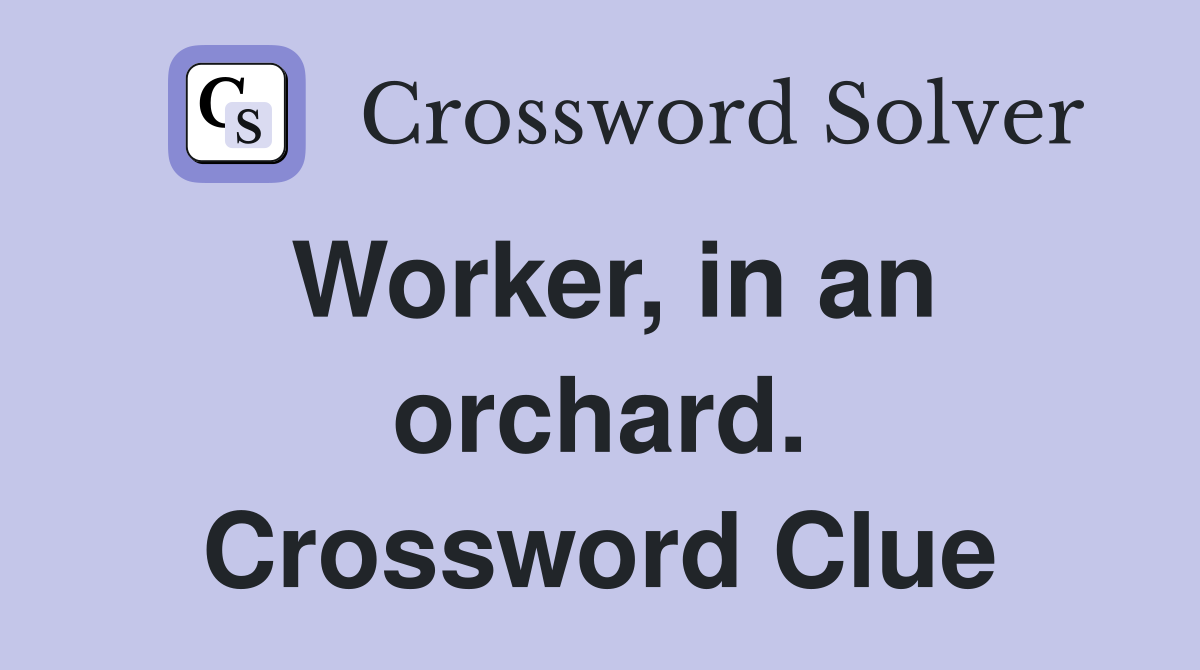 Worker, in an orchard. Crossword Clue