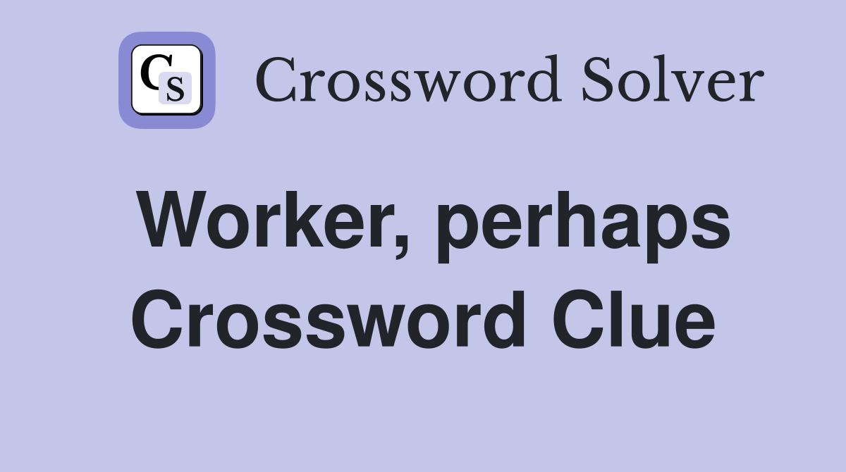 Worker, perhaps Crossword Clue