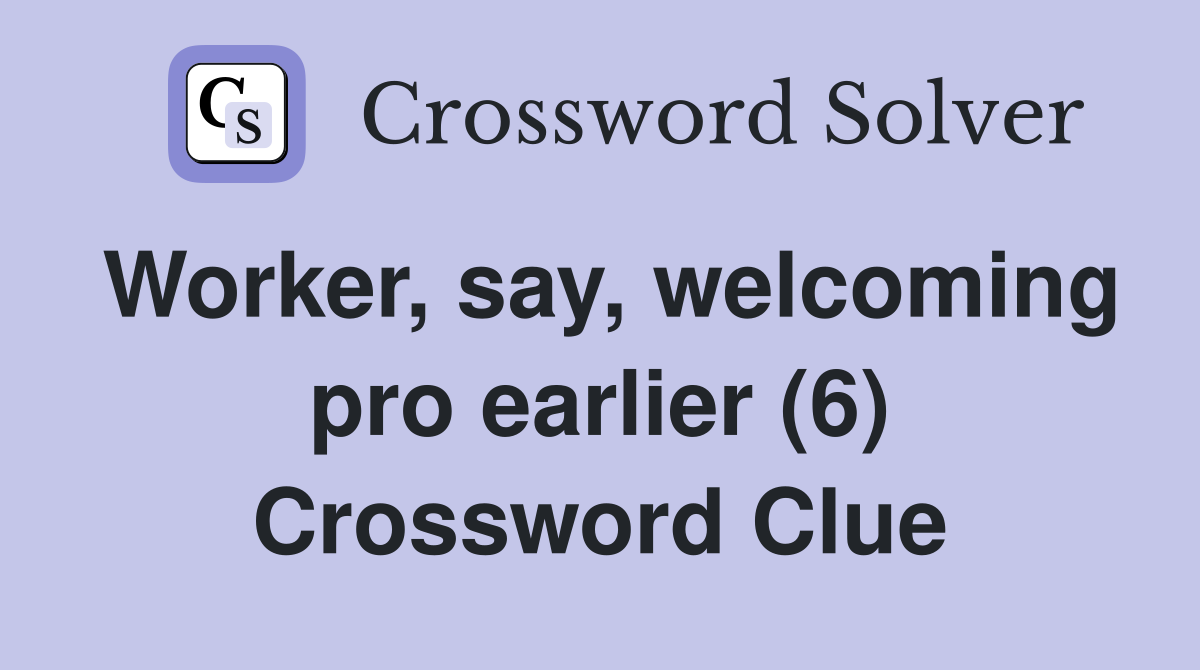 Worker, say, welcoming pro earlier (6) Crossword Clue
