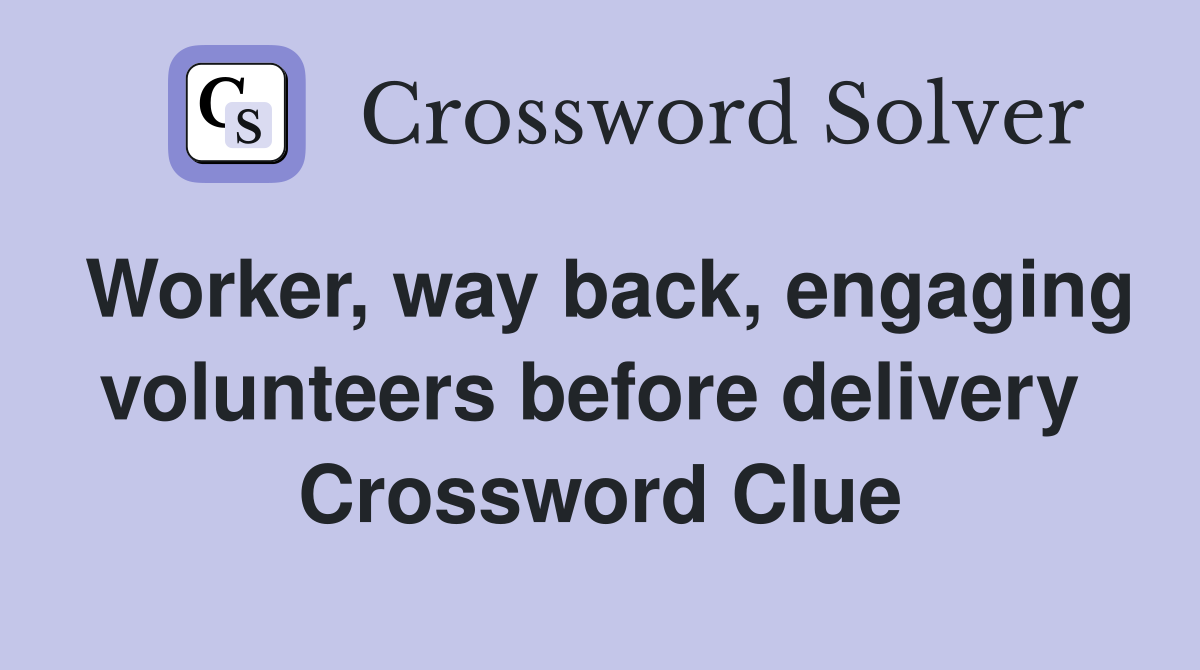 Worker, way back, engaging volunteers before delivery  Crossword Clue