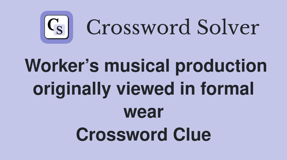 Worker’s musical production originally viewed in formal wear Crossword Clue