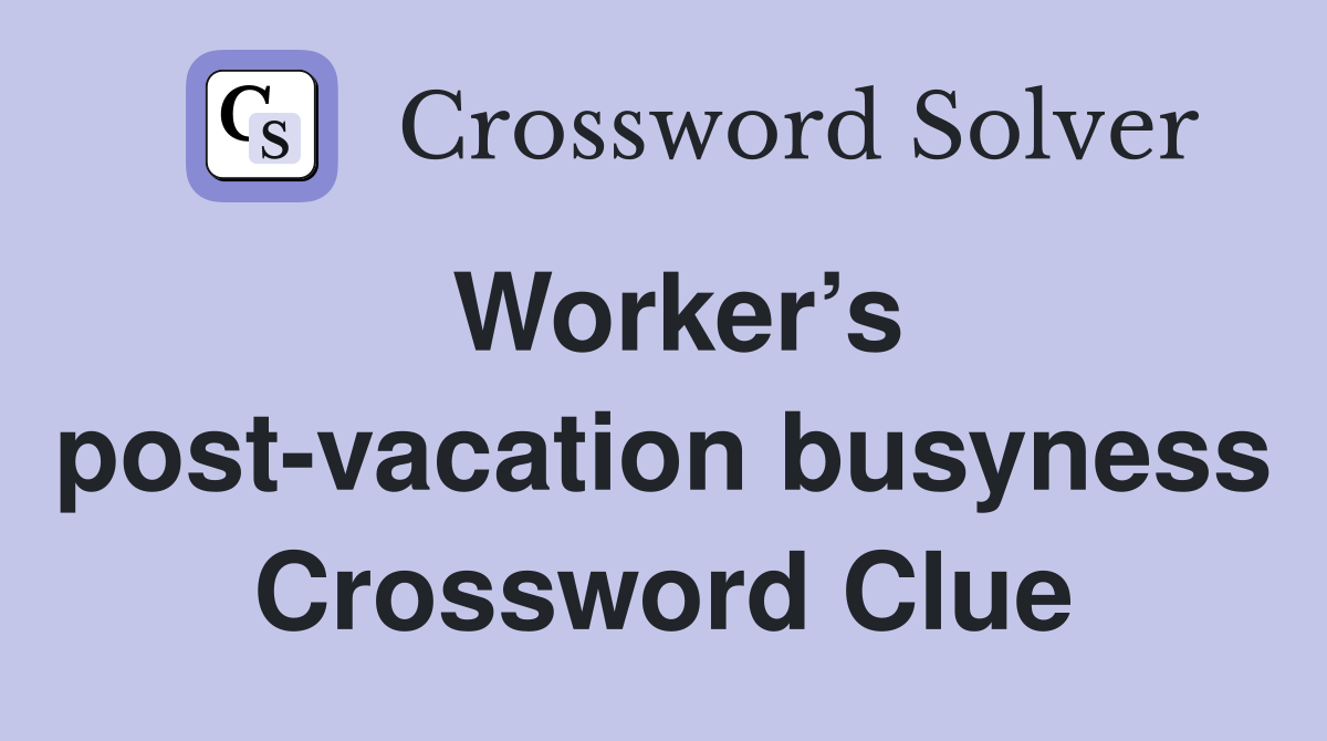 Worker’s post-vacation busyness Crossword Clue