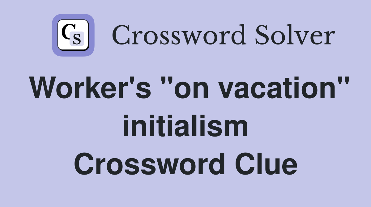 Worker's "on vacation" initialism Crossword Clue