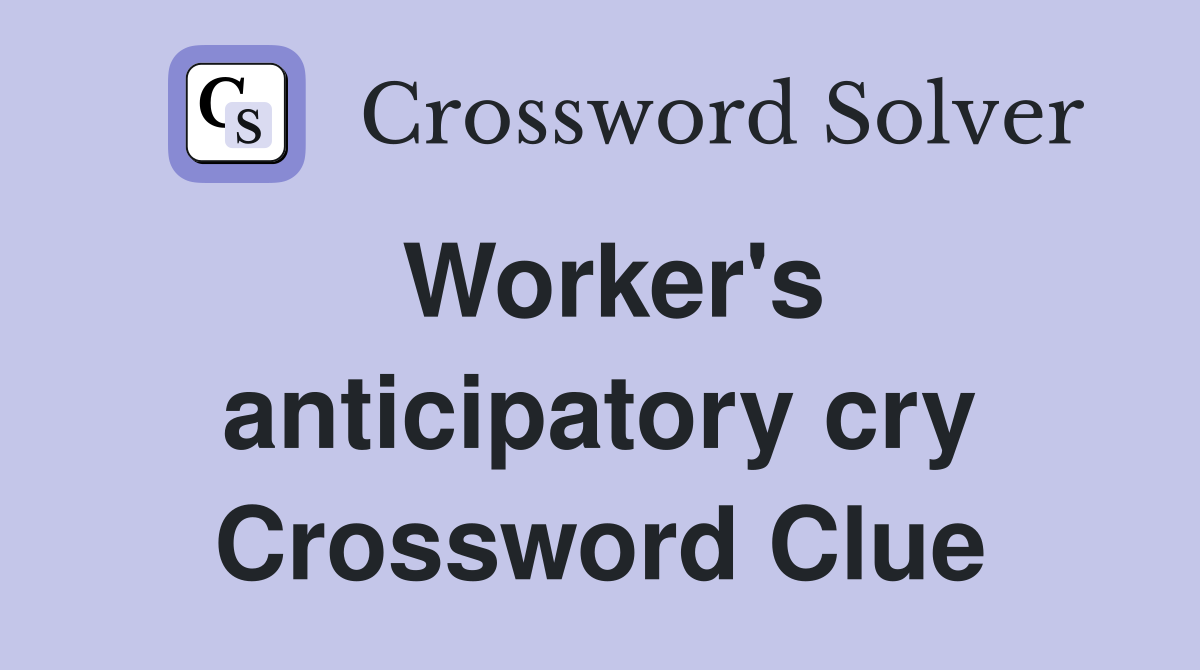Worker's anticipatory cry Crossword Clue