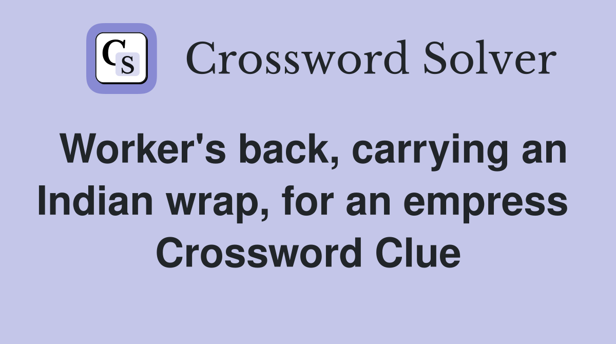 Worker's back, carrying an Indian wrap, for an empress  Crossword Clue