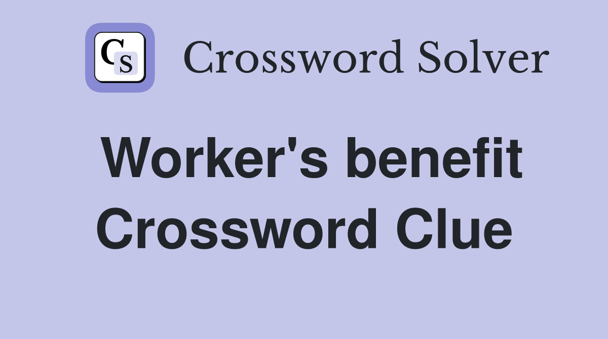 Worker's benefit Crossword Clue