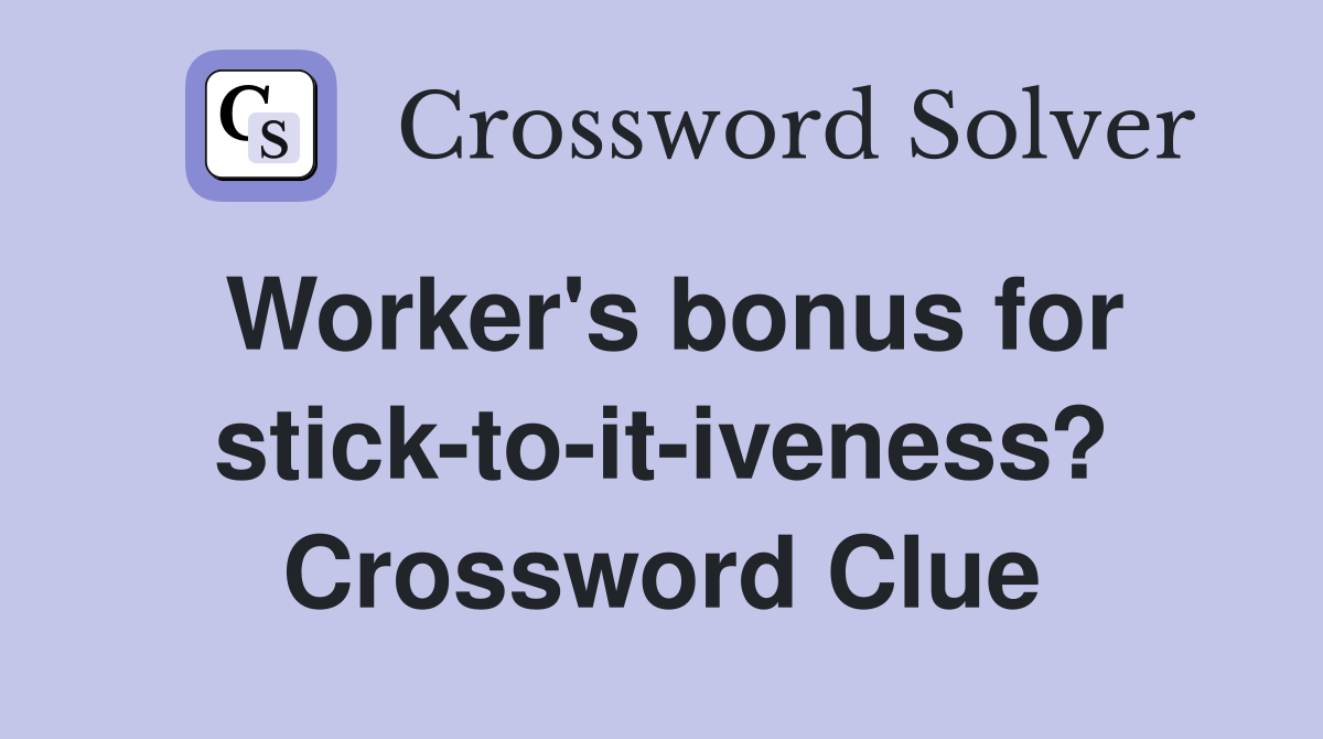 Worker's bonus for stick-to-it-iveness? Crossword Clue