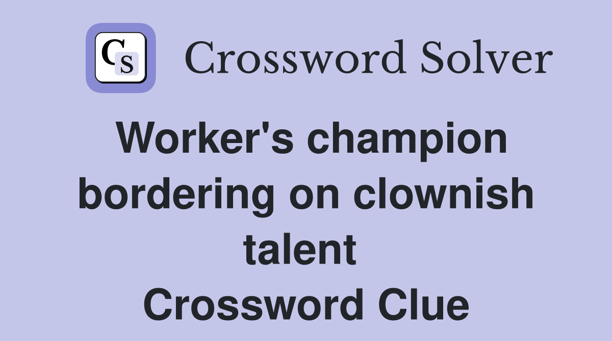 Worker's champion bordering on clownish talent  Crossword Clue