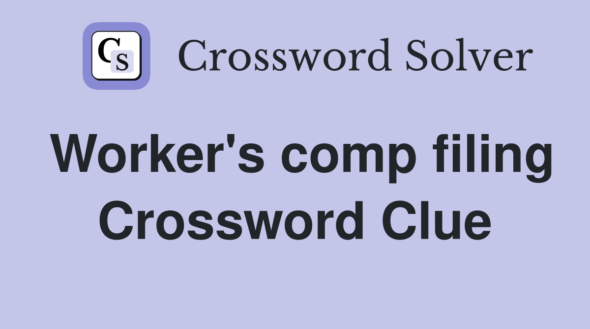 Worker's comp filing Crossword Clue