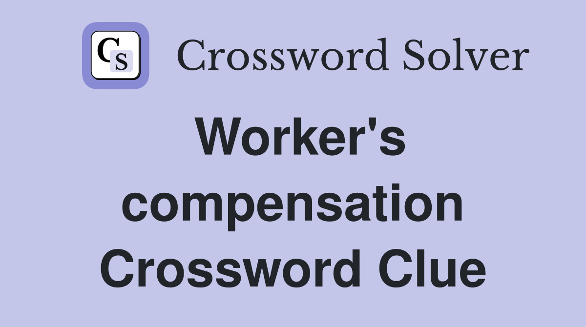 Worker's compensation Crossword Clue