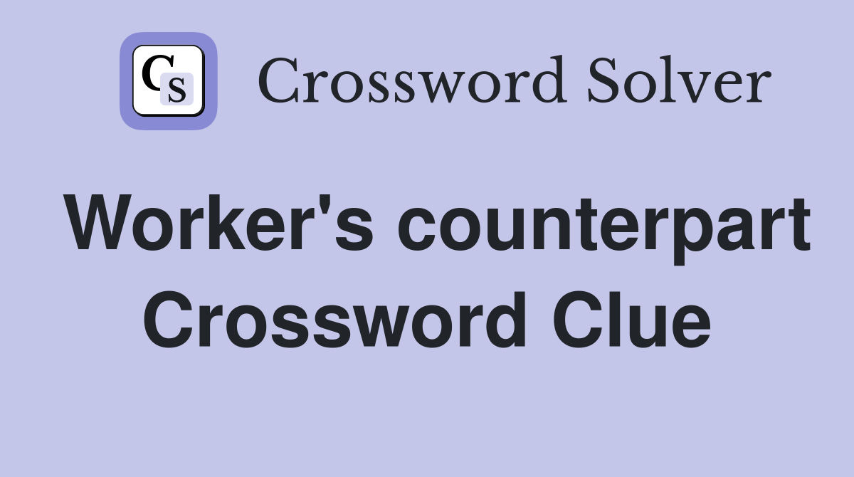 Worker's counterpart Crossword Clue